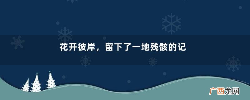 花开彼岸，留下了一地残骸的记忆