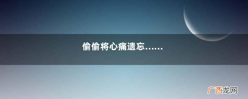 偷偷将心痛遗忘……