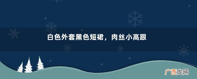 白色外套黑色短裙，肉丝小高跟的小姐姐，带着口罩也很精致的美