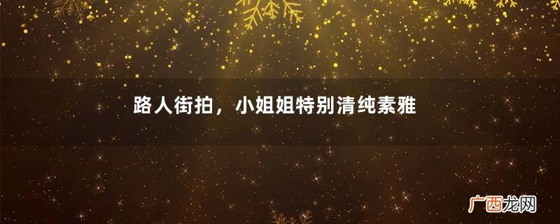 路人街拍，小姐姐特别清纯素雅，穿黄色的连衣裙清爽大方