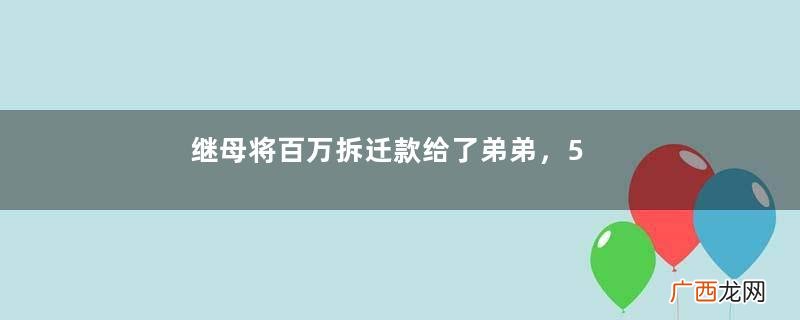 继母将百万拆迁款给了弟弟，5年后继母央求我养老，我痛快答应了