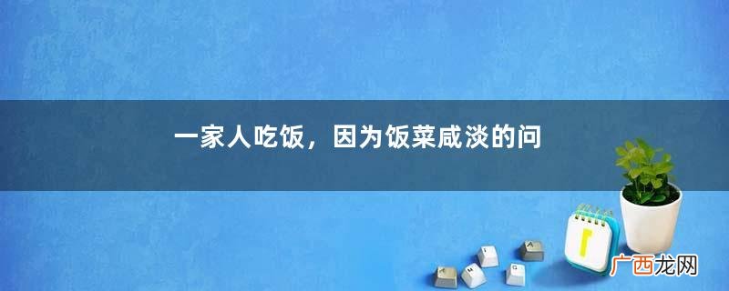 一家人吃饭，因为饭菜咸淡的问题，我爸把我妈打得四处乱跑