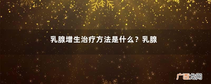 乳腺增生治疗方法是什么？乳腺增生的检查方法有哪些？