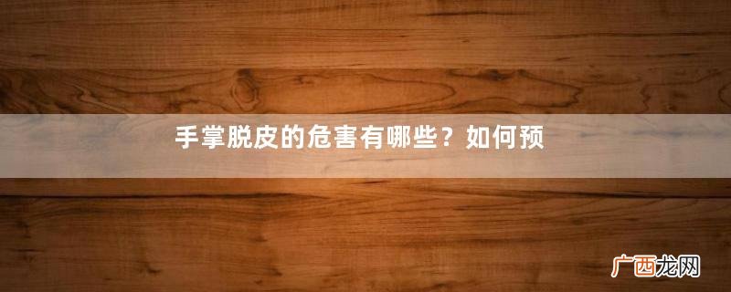 手掌脱皮的危害有哪些?如何预防手掌脱皮?