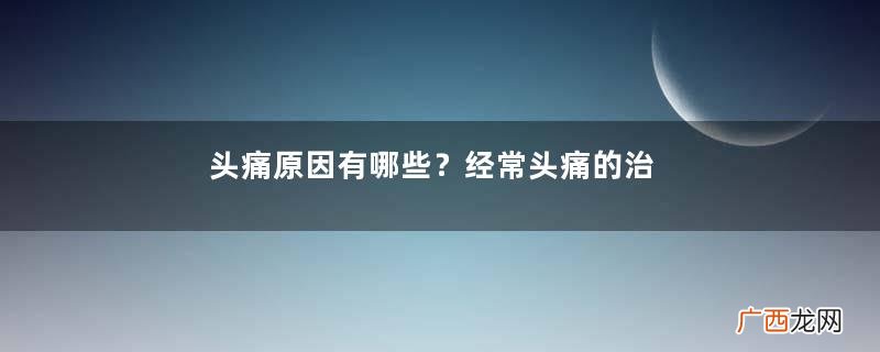 头痛原因有哪些?经常头痛的治疗方法