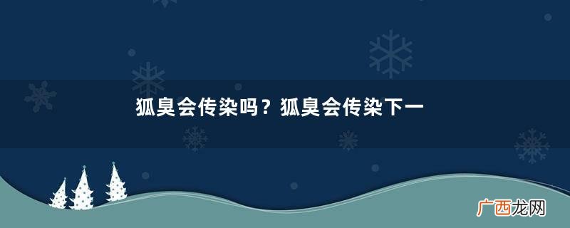 狐臭会传染吗？狐臭会传染下一代吗