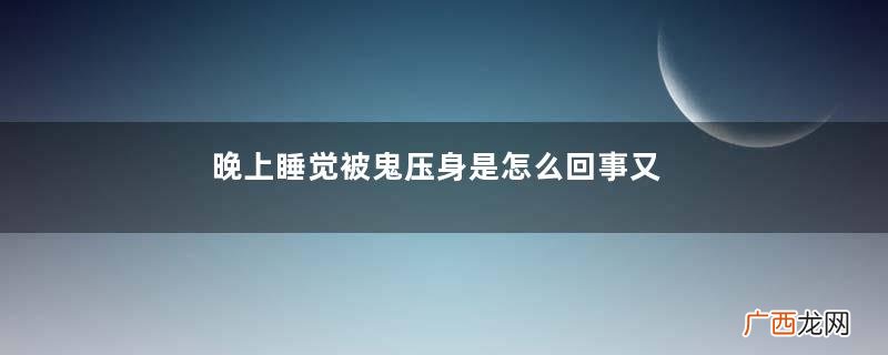 晚上睡觉被鬼压身是怎么回事又怎么解决呢