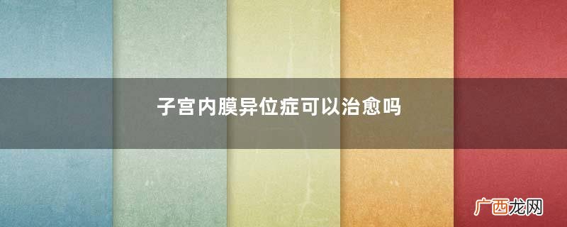 子宫内膜异位症可以治愈吗