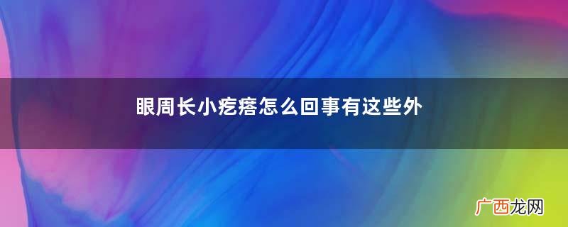眼周长小疙瘩怎么回事有这些外观表现