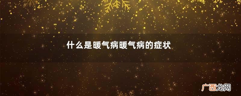 什么是暖气病暖气病的症状