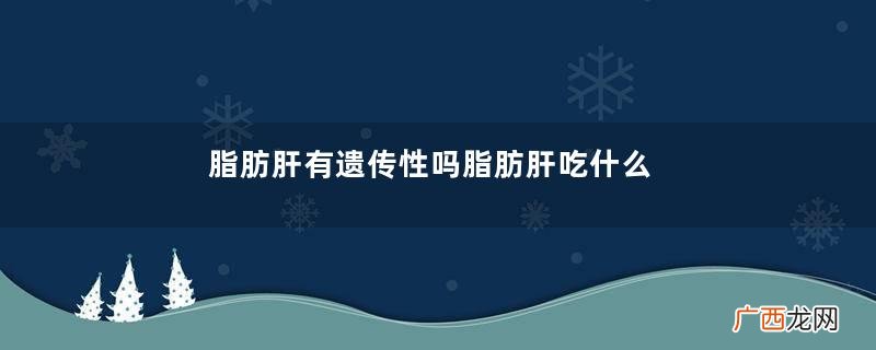 脂肪肝有遗传性吗脂肪肝吃什么食物调理