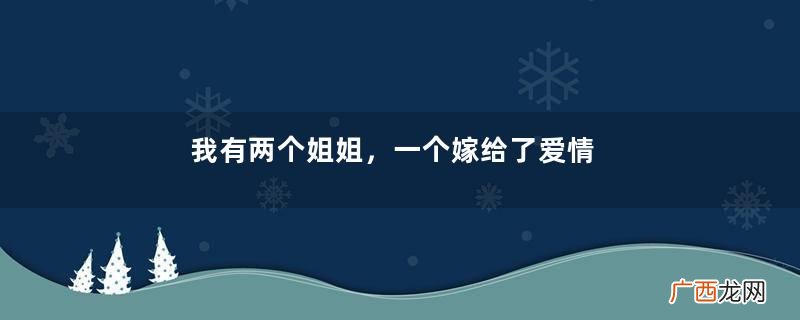 我有两个姐姐，一个嫁给了爱情一个嫁给了钱