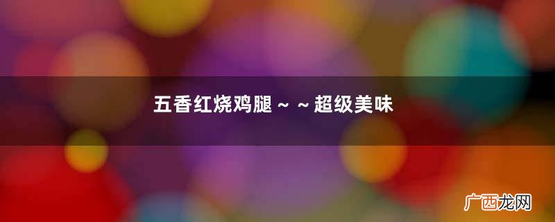 五香红烧鸡腿～～超级美味