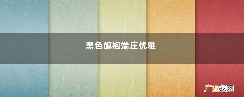 黑色旗袍端庄优雅，肉丝高跟性感妩媚，举手投足间尽显美丽动人