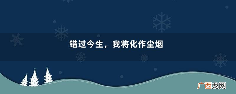 错过今生，我将化作尘烟