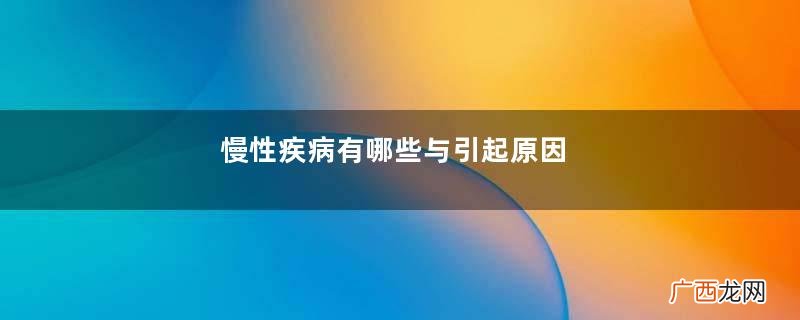 慢性疾病有哪些与引起原因
