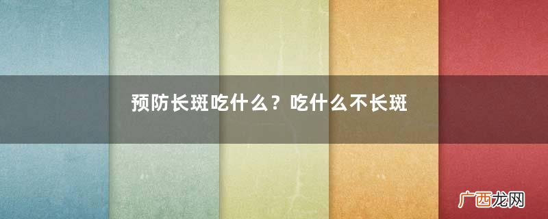预防长斑吃什么？吃什么不长斑