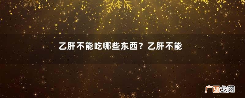 乙肝不能吃哪些东西?乙肝不能吃哪些食物?