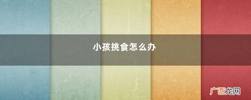 小孩挑食怎么办