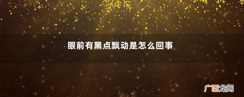 眼前有黑点飘动是怎么回事