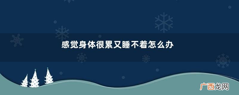 感觉身体很累又睡不着怎么办