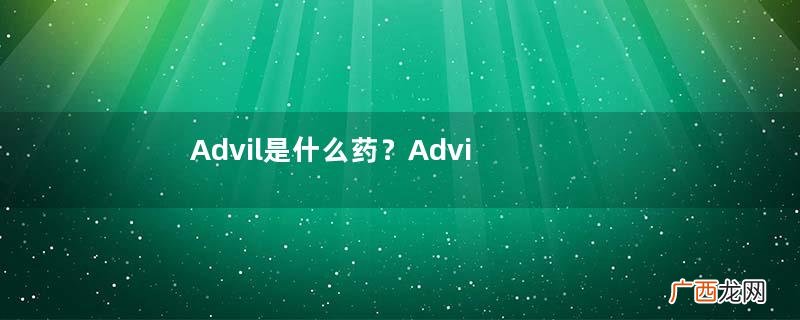 Advil是什么药?Advil药功效与作用