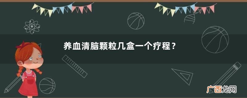养血清脑颗粒几盒一个疗程？