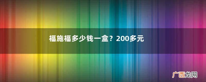 福施福多少钱一盒?200多元有点贵