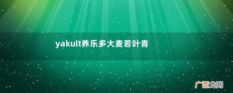yakult养乐多大麦若叶青汁好喝吗？