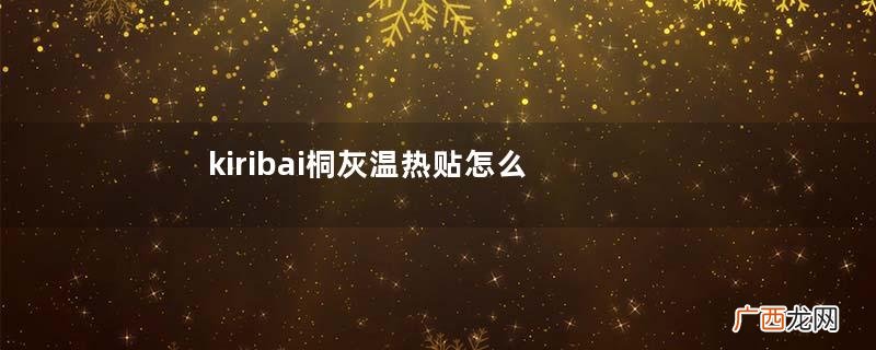 kiribai桐灰温热贴怎么样？