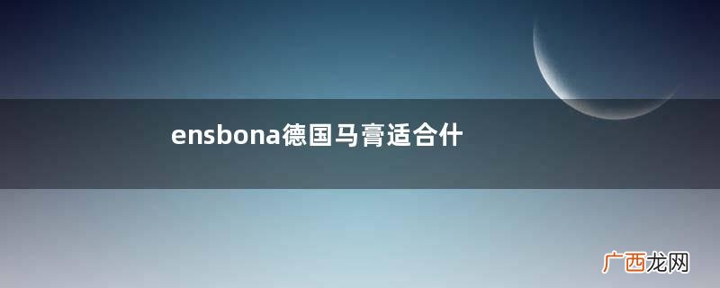 ensbona德国马膏适合什么人用？