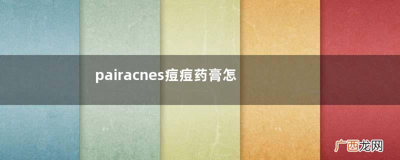 pairacnes痘痘药膏怎么样?