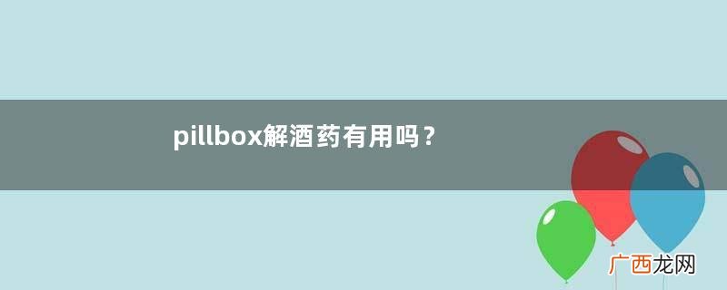 pillbox解酒药有用吗？pillbox解酒药效果实测
