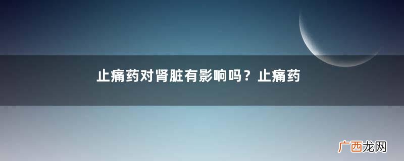 止痛药对肾脏有影响吗？止痛药会损害肾脏吗