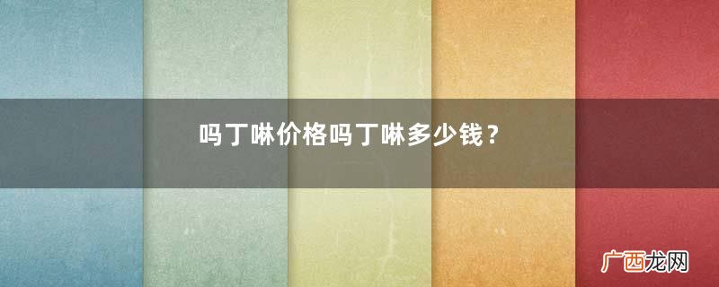 吗丁啉价格吗丁啉多少钱？