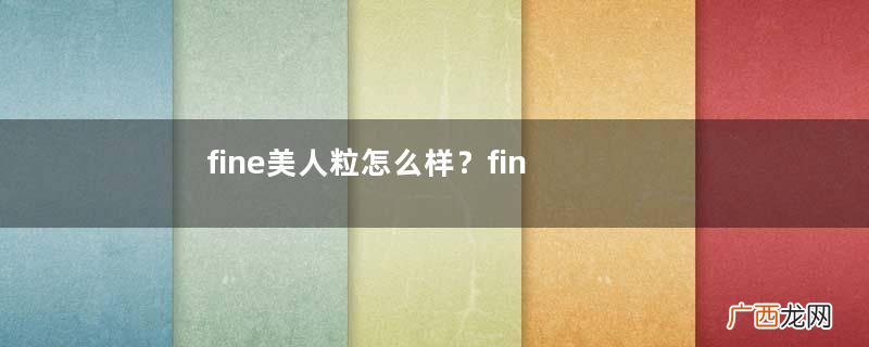 fine美人粒怎么样？fine美人粒美白丸有效果吗？