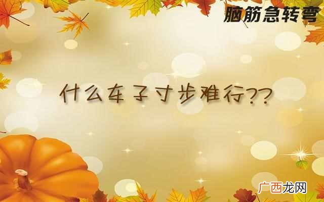 脑筋急转弯 什么车子寸步难行