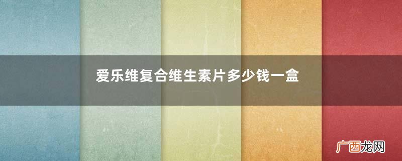 爱乐维复合维生素片多少钱一盒爱乐维的价格