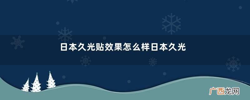 日本久光贴效果怎么样日本久光贴对颈椎病有用吗