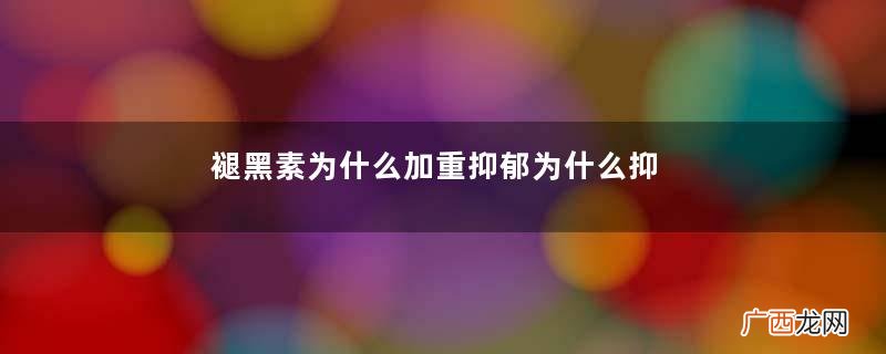 褪黑素为什么加重抑郁为什么抑郁症不能吃褪黑素