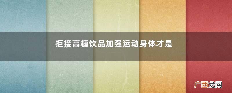 拒接高糖饮品加强运动身体才是最佳