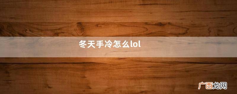 冬天手冷怎么lol