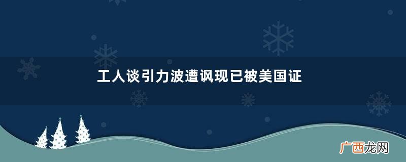 工人谈引力波遭讽现已被美国证实