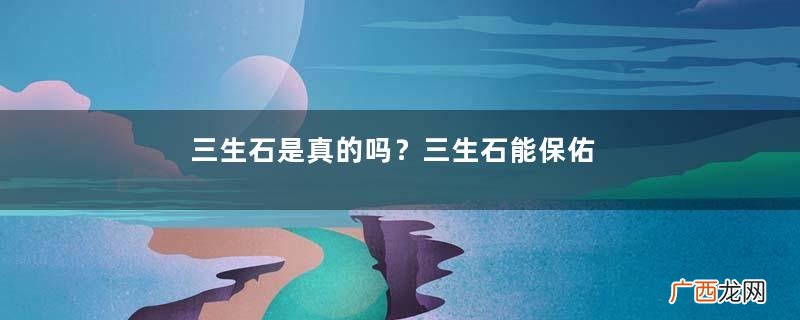 三生石是真的吗？三生石能保佑姻缘吗？