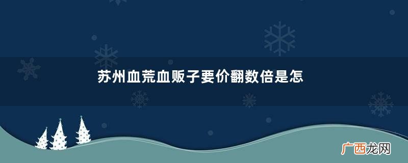 苏州血荒血贩子要价翻数倍是怎么回事？血贩子血液的来源是怎样的？