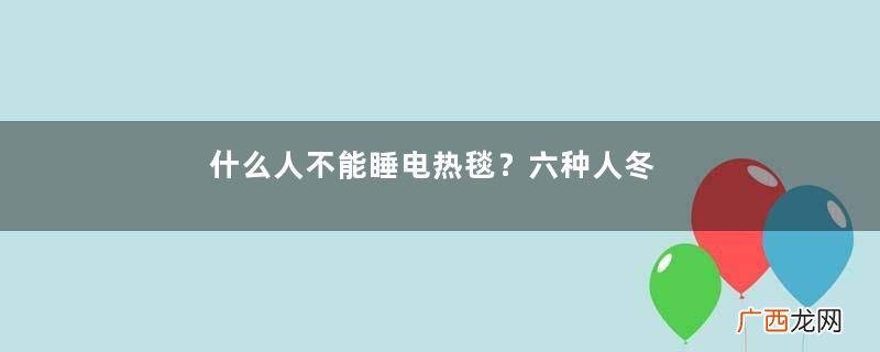 什么人不能睡电热毯？六种人冬天不宜用电热毯