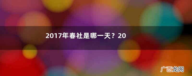 2017年春社是哪一天？2017年春社日是哪一天？