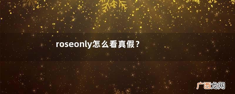 roseonly怎么看真假？roseonly真假对比