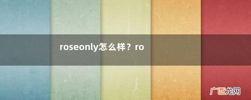 roseonly怎么样？roseonly好看吗？