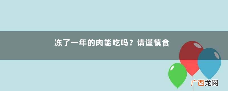 冻了一年的肉能吃吗？请谨慎食用